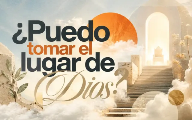 ¿Puedo tomar el lugar de Dios?