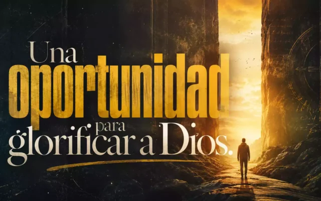 Una oportunidad para glorificar a Dios